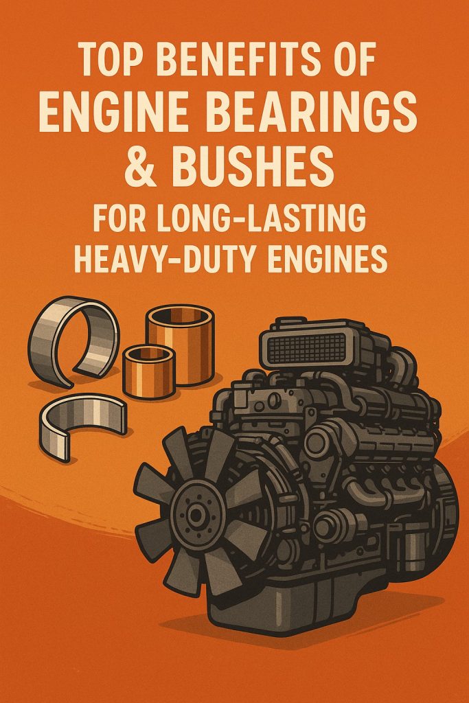 Top Benefits of Engine Bearings & Bushes for Long-Lasting Heavy-Duty ...